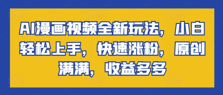 AI动漫视频全新玩法，新手快速上手，快速吸粉，原创设计满满的，盈利多多的-中创网_分享创业资讯_网络项目资源