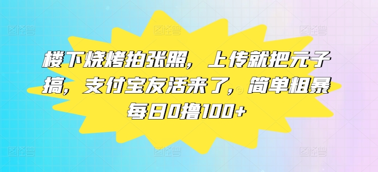 楼底下烤串拍张照片，提交便把元子搞，支付宝钱包友活来了，简单直接每日0撸100-中创网_分享创业资讯_网络项目资源