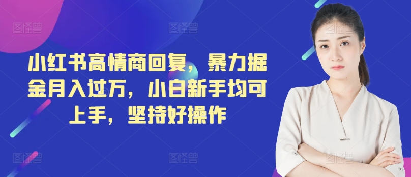 小红书的高情商回复，暴力行为掘金队月入了万，新手初学者都可入门，坚持不懈好操作-中创网_分享创业资讯_网络项目资源