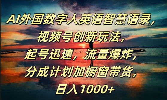 AI外国数字人英语智慧语录，视频号创新玩法，起号迅速，流量爆炸，日入1k+【揭秘】-中创网_分享创业资讯_网络项目资源