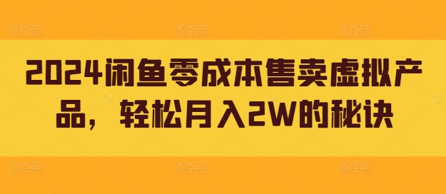 2024闲鱼零成本售卖虚拟产品，轻松月入2W的秘诀-中创网_分享创业资讯_网络项目资源