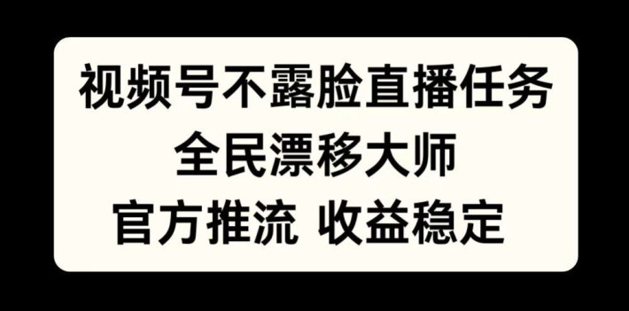 微信视频号不露脸直播每日任务，全民漂移高手，官方网拉流，收益稳定，全员能做【揭密】-中创网_分享创业资讯_网络项目资源