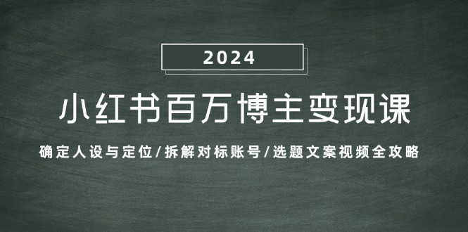 小红书的上百万时尚博主转现课：明确人物关系与定位/拆卸对比账户/论文选题文案视频攻略大全-中创网_分享创业资讯_网络项目资源