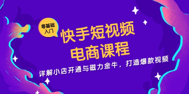 （13250期）快手短视频电商课程，详解小店开通与磁力金牛，打造爆款视频-中创网_分享创业资讯_网络项目资源