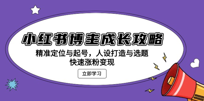 （13436期）小红书博主成长攻略：精准定位与起号，人设打造与选题，快速涨粉变现-中创网_分享创业资讯_网络项目资源