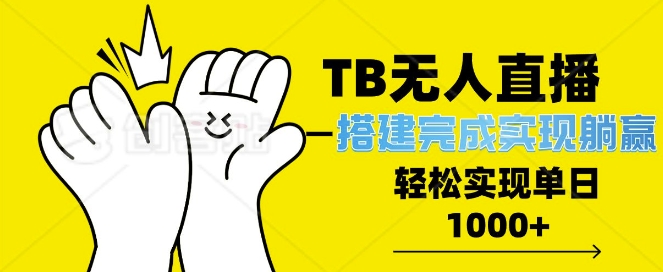 TB全自动无人直播搭建，完成实现躺赢，轻松日入多张