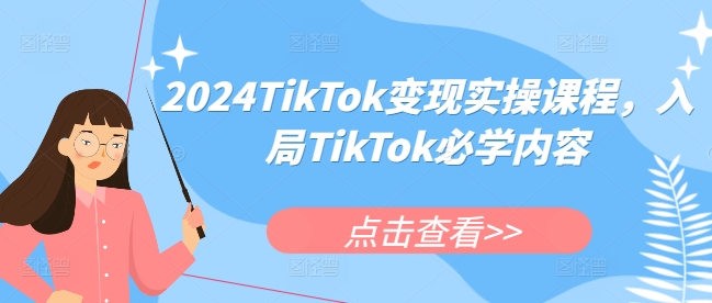 2024TikTok变现实操课程，入局TikTok必学内容-中创网_分享创业资讯_网络项目资源