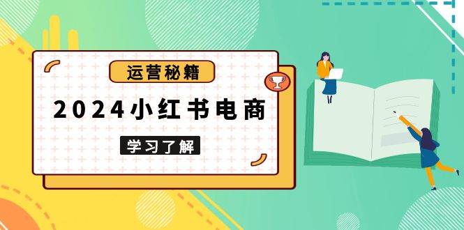 图片[1]-2024小红书电商教程，从入门到实战，教你有效打造爆款店铺，掌握选品技巧