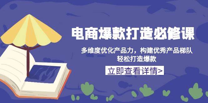 图片[1]-电商爆款打造必修课：多维度优化产品力，构建优秀产品梯队，轻松打造爆款