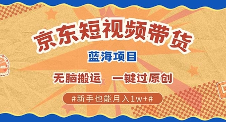 京东短视频带货 批量发布视频 单号月入过W 批量无上限