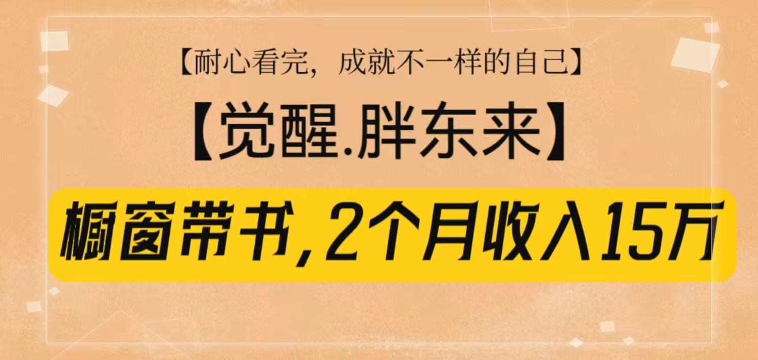 橱窗带书《觉醒，胖东来》，2个月收入15W，没难度只照做！-中创网_分享创业资讯_网络项目资源