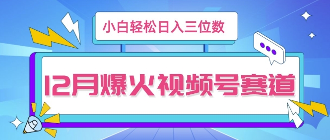 12月视频号爆火赛道，小白无脑操作，也可以轻松日入三位数-中创网_分享创业资讯_网络项目资源