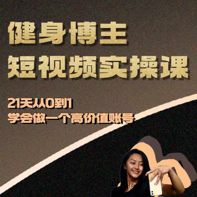 健身博主短视频实操课——21天从0到1学会做一个高价值账号-中创网_分享创业资讯_网络项目资源