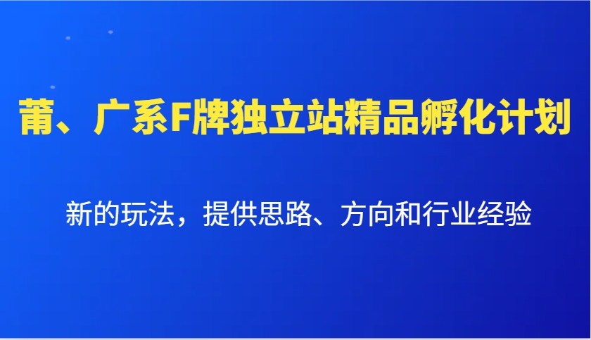 莆、广系F牌独立站精品孵化计划，新的玩法，提供思路、方向和行业经验-中创网_分享创业资讯_网络项目资源