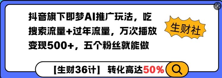 抖音旗下即梦AI推广玩法，吃搜索流量+过年流量，万次播放变现500+，五个粉丝就能做-中创网_分享创业资讯_网络项目资源