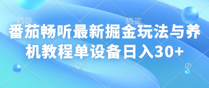 番茄畅听全新掘金队游戏玩法与养机实例教程单机器设备日入30-中创网_分享创业资讯_网络项目资源