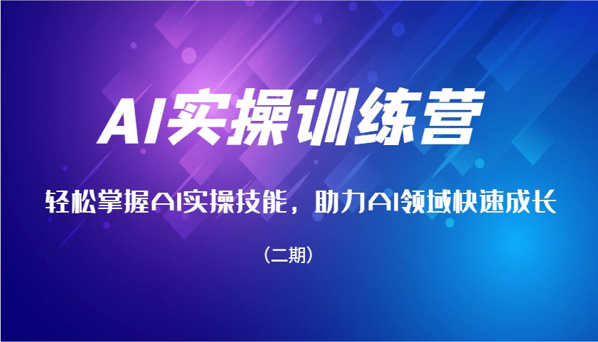 AI实操训练营，快速掌握AI实操能力，助推AI行业快速增长（二期）-中创网_分享创业资讯_网络项目资源