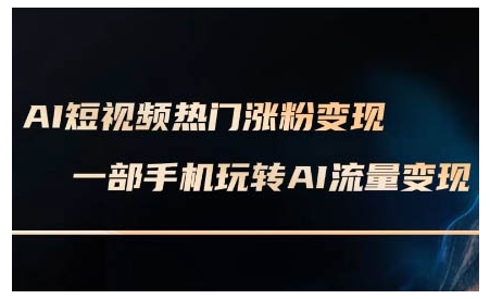 AI短视频热门涨粉变现课，AI数字人制作短视频超级变现实操课，一部手机玩转短视频变现-中创网_分享创业资讯_网络项目资源