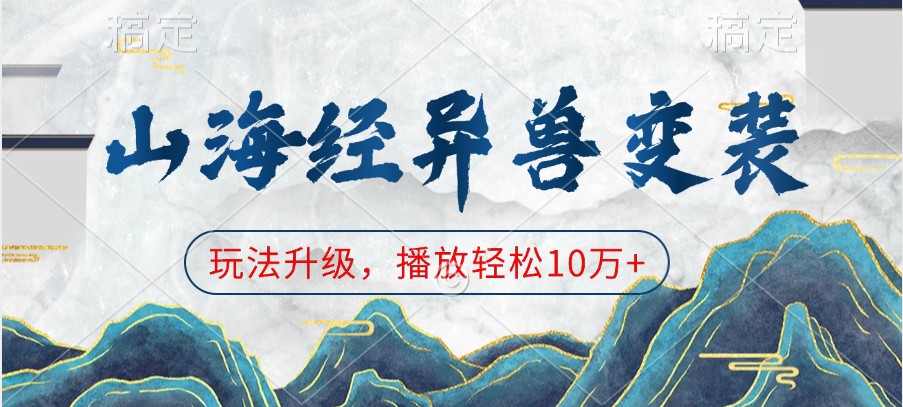 山海经异兽变装，玩法升级，播放轻松10万+-中创网_分享创业资讯_网络项目资源