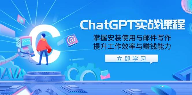 ChatGPT实战演练课程内容，把握安装应用与电子邮件创作，提高工作效率与挣钱能力-中创网_分享创业资讯_网络项目资源