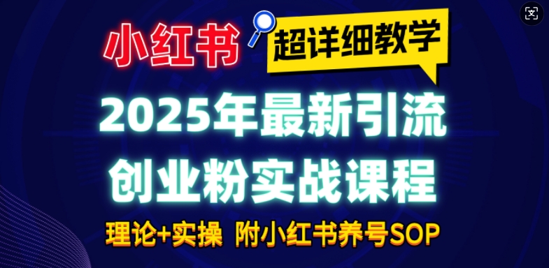 2025年最新小红书引流创业粉实战课程【超详细教学】小白轻松上手，月入1W+，附小红书养号SOP-中创网_分享创业资讯_网络项目资源