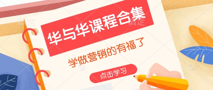 华与华课程内容合辑，学习广告营销注意啦-中创网_分享创业资讯_网络项目资源