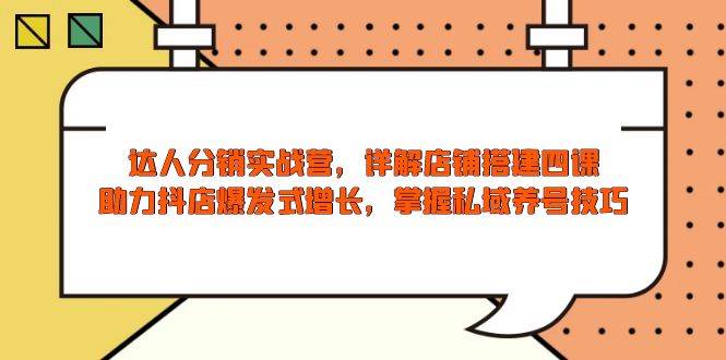 大咖分销商实战营，店面构建四课，助推抖音小店井喷式增长，把握公域起号方法-中创网_分享创业资讯_网络项目资源