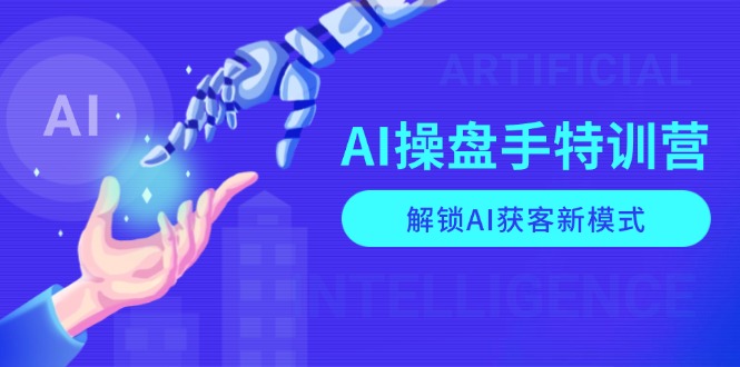 （13915期）AI-操盘手特训营，解锁AI获客新模式，全面掌握AI商业应用与提示词技巧-中创网_分享创业资讯_网络项目资源