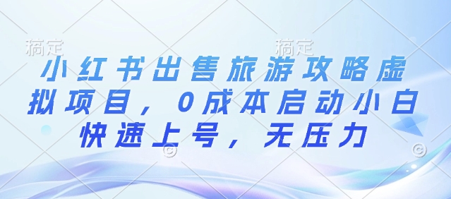 小红书出售旅游攻略虚拟项目，0成本启动小白快速上号，无压力-中创网_分享创业资讯_网络项目资源