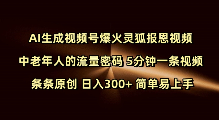 Ai形成微信视频号爆红灵狐知恩图报短视频 中老年人的总流量登陆密码 5min一条视频 一条条原创设计 日入300  简单易上手-中创网_分享创业资讯_网络项目资源