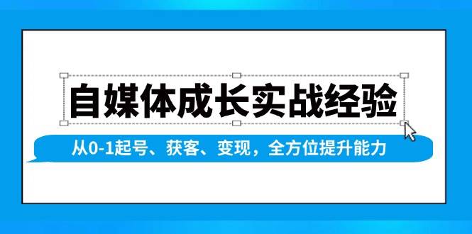 自媒体成长实战经验，从0-1起号、获客、变现，全方位提升能力-中创网_分享创业资讯_网络项目资源