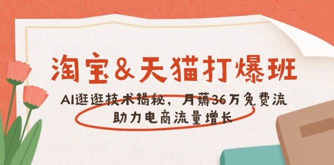 淘宝网&天猫商城 打穿班，AI逛一逛技术性揭密，月薅36万完全免费流，助推流量增长-中创网_分享创业资讯_网络项目资源