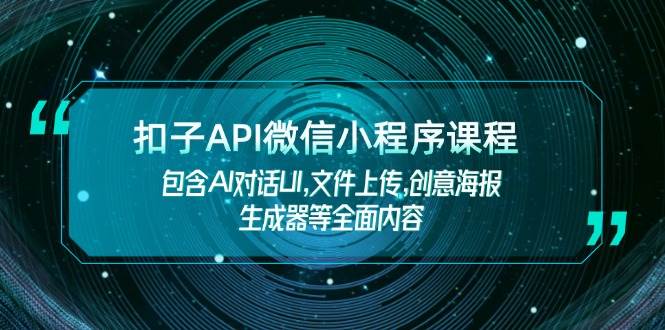 钮扣API小程序课程内容，包括AI会话UI,文件传送,创意海报制作器等全面具体内容-中创网_分享创业资讯_网络项目资源