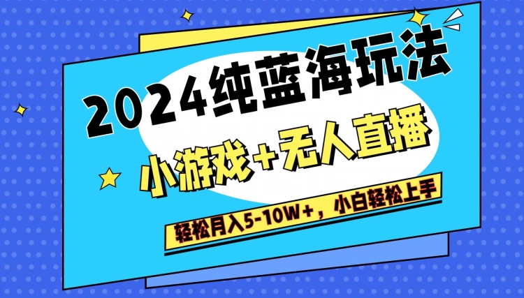 2024纯蓝海玩法，小游戏+无人直播单号单日收益2000+，快速变现-中创网_分享创业资讯_网络项目资源