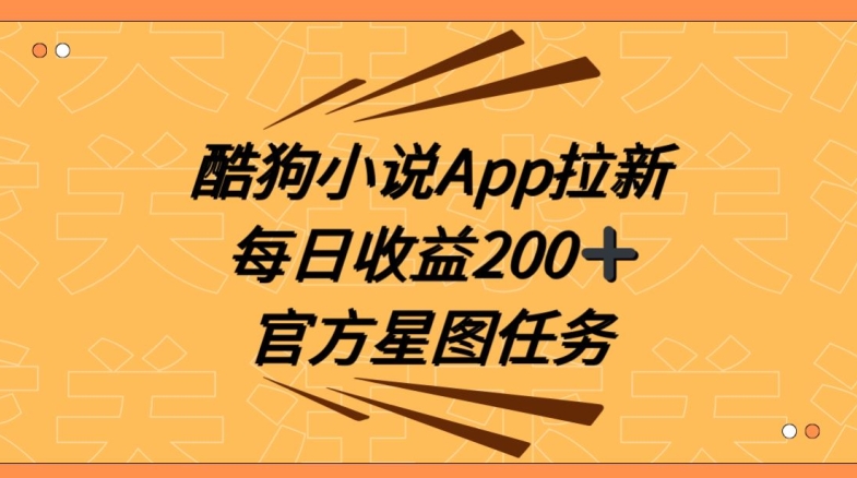 酷狗小说APP拉新，接抖音星图任务，保姆式教学每日收益200+【揭秘】-中创网_分享创业资讯_网络项目资源