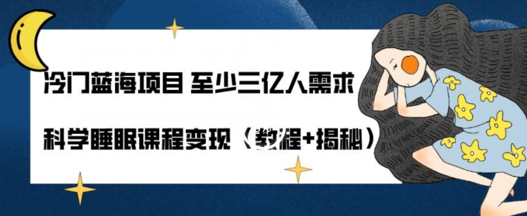 小众蓝海项目最少三亿人要求科学睡眠课程内容转现（实例教程 揭密）-中创网_分享创业资讯_网络项目资源