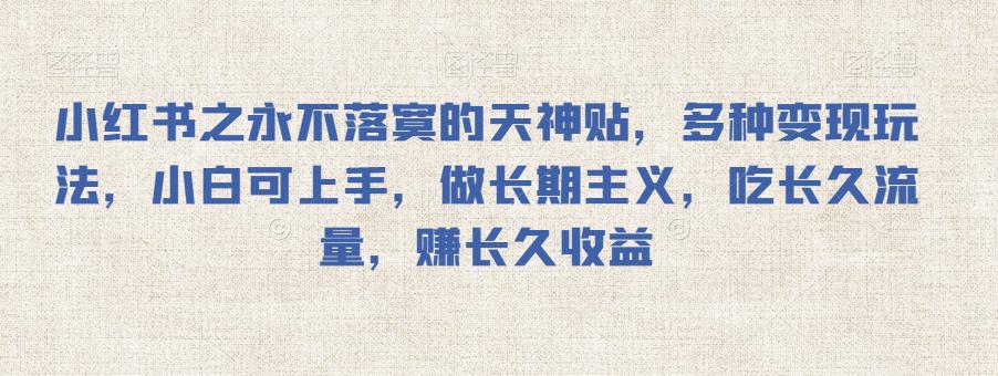 小红书之永不落寞的天神贴，多种变现玩法，小白可上手，做长期主义，吃长久流量，赚长久收益-中创网_分享创业资讯_网络项目资源