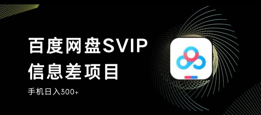 百度网盘SVIP信息差项目，0投入小白极速上手，手机稳定日入300+【揭秘】-中创网_分享创业资讯_网络项目资源