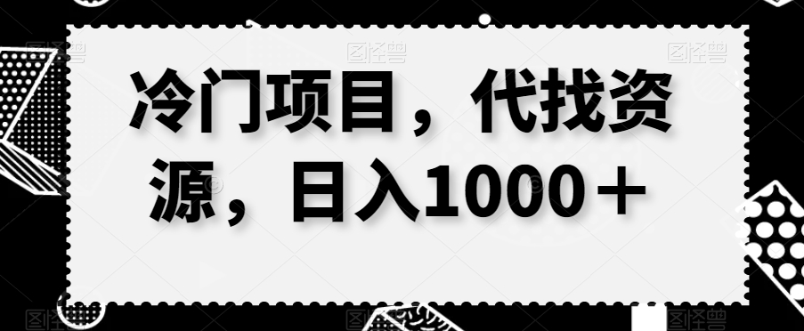 冷门项目，代找资源，日入1000＋-中创网_分享创业资讯_网络项目资源