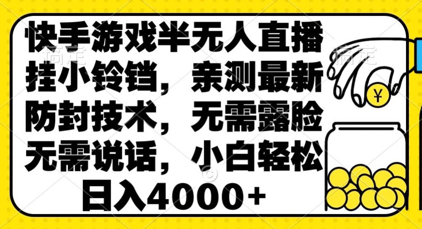 快手游戏半无人直播挂小铃铛，亲测最新防封技术，无需露脸无需说话，小白轻松日入4000+-中创网_分享创业资讯_网络项目资源