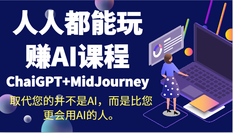 人人都可以轻松玩AI课程内容（ChaiGPT MidJourney）替代您的不是AI，反而是比您更用到AI得人。-中创网_分享创业资讯_网络项目资源