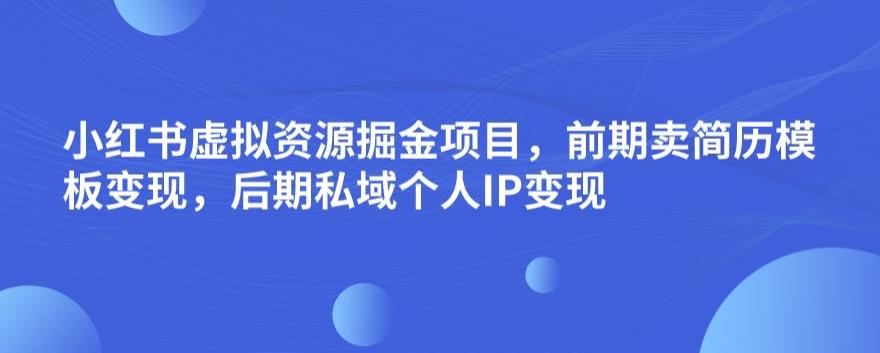 小红书的虚拟资源项目掘金队最新项目，初期卖个人简历模板变现，后半期公域流量自己IP变现，日入300，长期稳定【揭秘】-中创网_分享创业资讯_网络项目资源