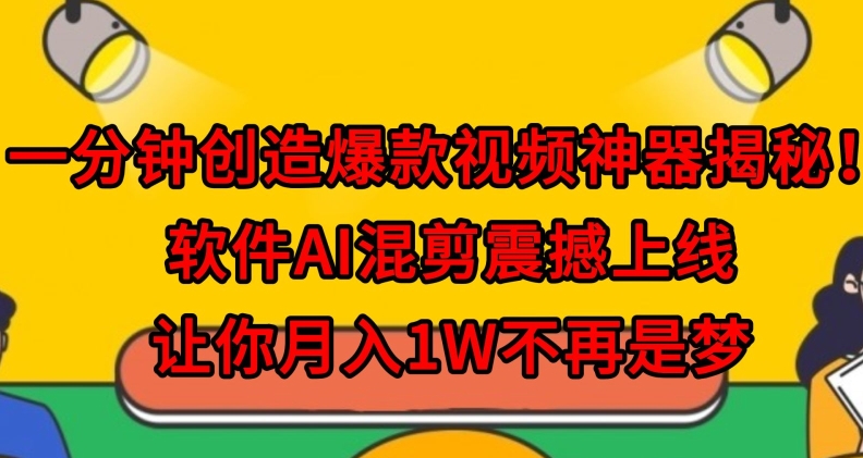 一分钟创造爆款视频神器揭秘！软件AI混剪震撼上线，让你月入1W不再是梦-中创网_分享创业资讯_网络项目资源