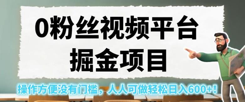 0粉丝视频平台掘金项目，操作方便没有门槛，人人可做轻松日入600+！【揭秘】-中创网_分享创业资讯_网络项目资源