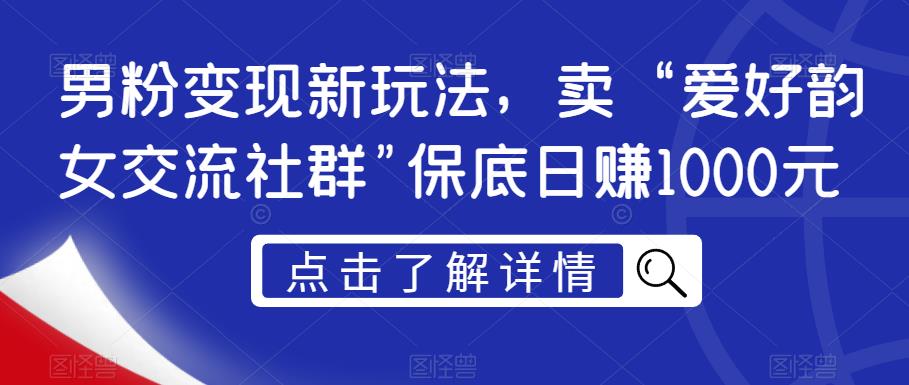 粉丝转现新模式，卖“喜好韵女沟通交流社群营销”最低日赚1000元【揭密】-韬哥副业项目资源网