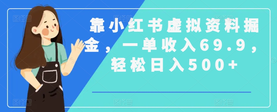 靠小红书虚拟资料掘金，一单收入69.9，轻松日入500+-中创网_分享创业资讯_网络项目资源