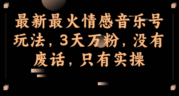 全新最红情感音乐号游戏玩法，3天万粉，并没有空话，仅有实际操作-中创网_分享创业资讯_网络项目资源