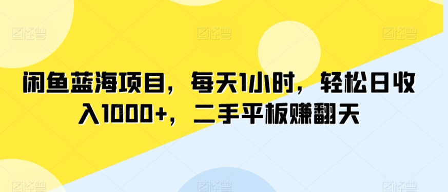 闲鱼蓝海项目，每天1小时，轻松日收入1000+，二手平板赚翻天-中创网_分享创业资讯_网络项目资源