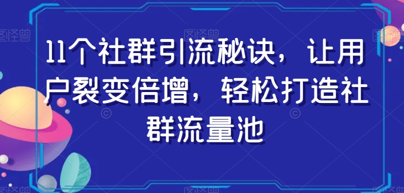 11个社群引流窍门，让裂变拉新增长，让你拥有社群营销流量入口-暖阳网-优质付费教程和创业项目大全-中创网_分享创业资讯_网络项目资源