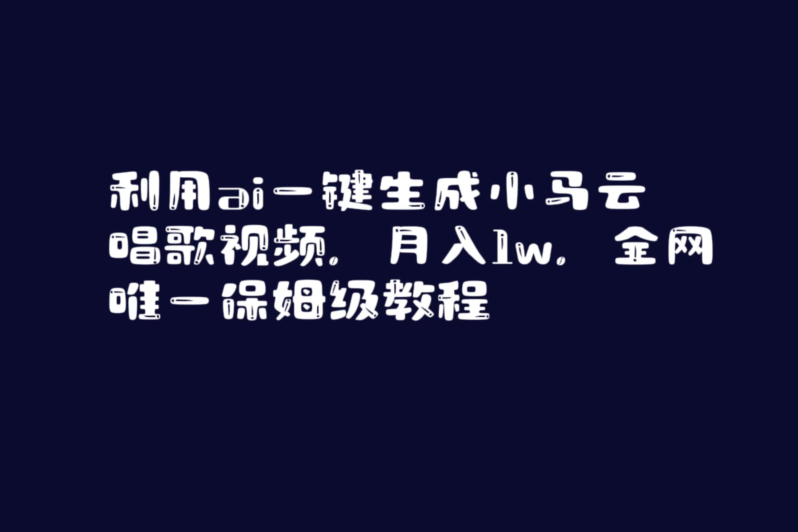 （8832期）运用ai一键生成小马云唱歌短视频，月入1w，各大网站唯一家庭保姆级实例教程-中创网_分享创业资讯_网络项目资源